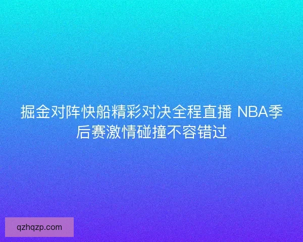 掘金对阵快船精彩对决全程直播 NBA季后赛激情碰撞不容错过